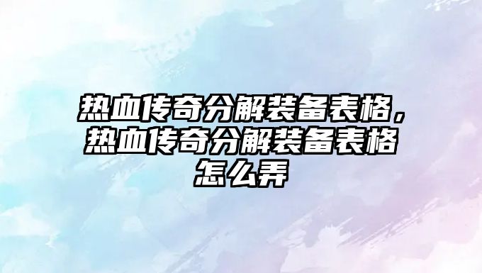 熱血傳奇分解裝備表格，熱血傳奇分解裝備表格怎么弄