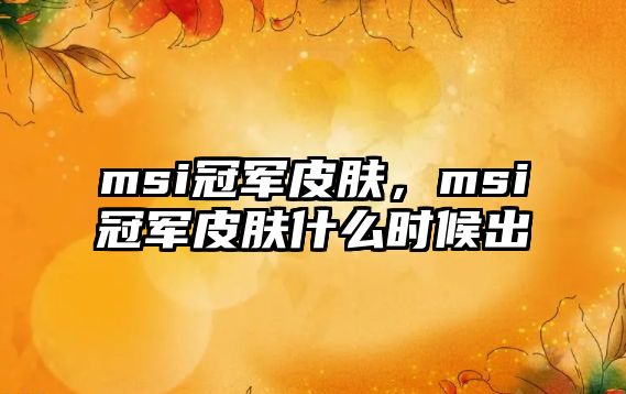 msi冠軍皮膚，msi冠軍皮膚什么時候出