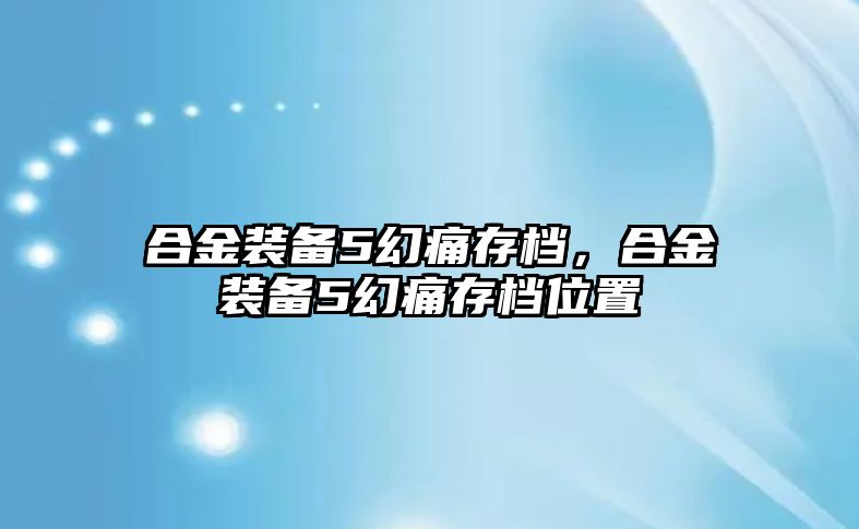 合金裝備5幻痛存檔，合金裝備5幻痛存檔位置