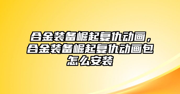 合金裝備崛起復仇動畫，合金裝備崛起復仇動畫包怎么安裝