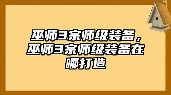 巫師3宗師級裝備，巫師3宗師級裝備在哪打造