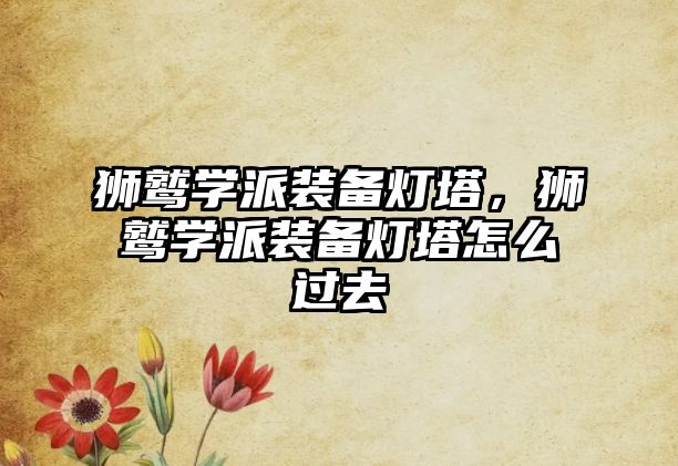 獅鷲學派裝備燈塔，獅鷲學派裝備燈塔怎么過去