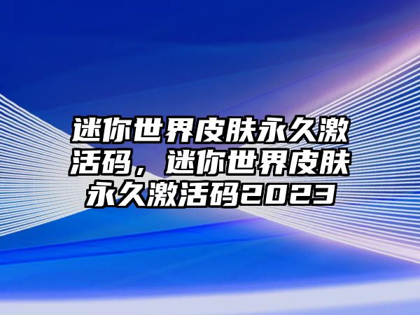 迷你世界皮膚永久激活碼，迷你世界皮膚永久激活碼2023