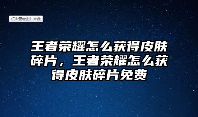 王者榮耀怎么獲得皮膚碎片，王者榮耀怎么獲得皮膚碎片免費(fèi)