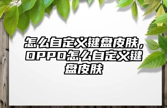 怎么自定義鍵盤皮膚，OPPO怎么自定義鍵盤皮膚