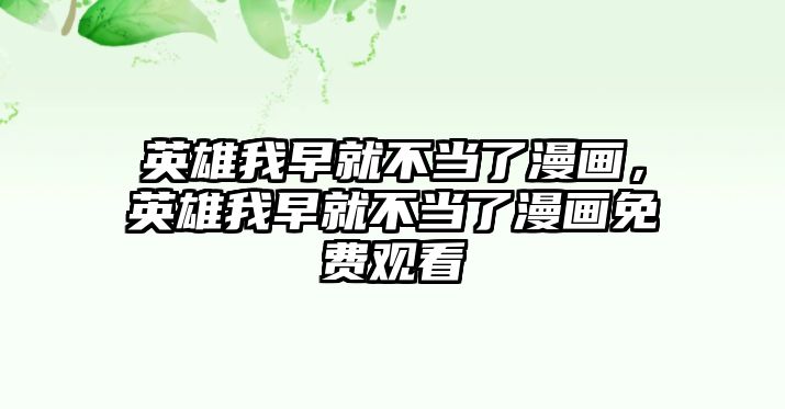 英雄我早就不當了漫畫，英雄我早就不當了漫畫免費觀看