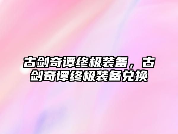 古劍奇譚終極裝備，古劍奇譚終極裝備兌換