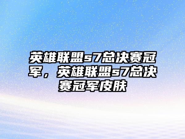 英雄聯盟s7總決賽冠軍，英雄聯盟s7總決賽冠軍皮膚