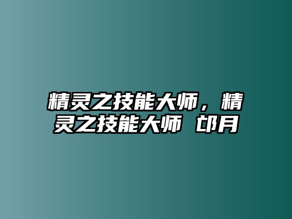 精靈之技能大師，精靈之技能大師 邙月