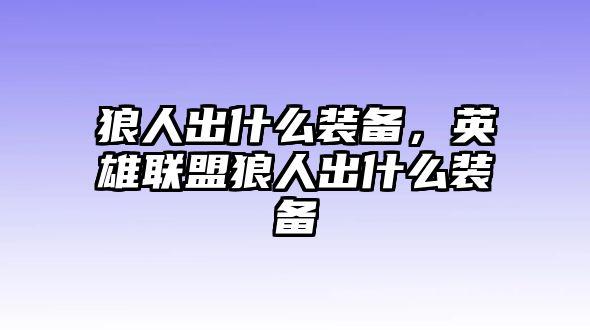 狼人出什么裝備，英雄聯(lián)盟狼人出什么裝備