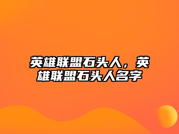 英雄聯盟石頭人，英雄聯盟石頭人名字