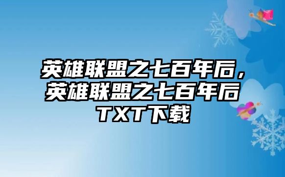 英雄聯(lián)盟之七百年后，英雄聯(lián)盟之七百年后TXT下載