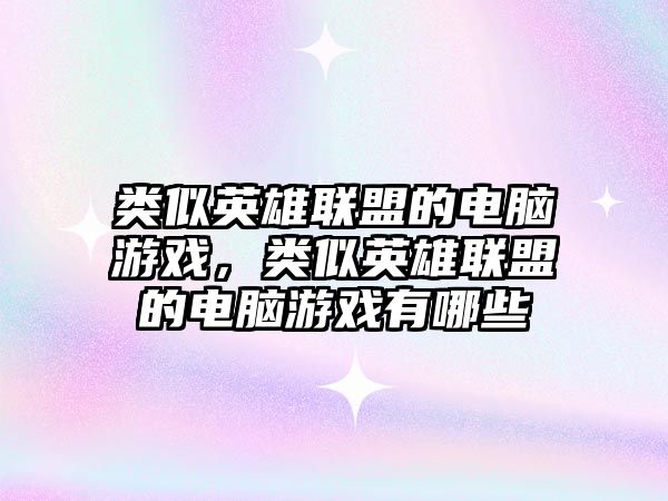 類似英雄聯盟的電腦游戲，類似英雄聯盟的電腦游戲有哪些