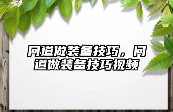 問道做裝備技巧，問道做裝備技巧視頻