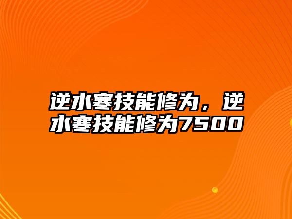 逆水寒技能修為，逆水寒技能修為7500