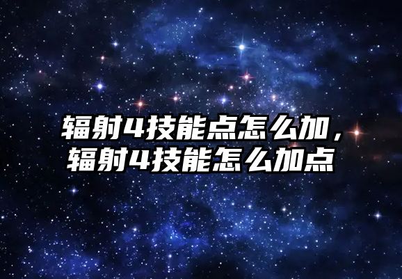 輻射4技能點怎么加，輻射4技能怎么加點