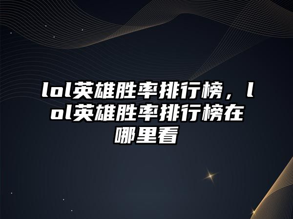 lol英雄勝率排行榜，lol英雄勝率排行榜在哪里看