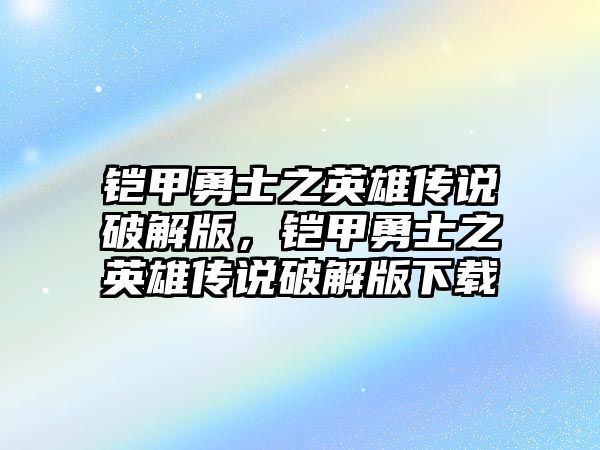 鎧甲勇士之英雄傳說破解版，鎧甲勇士之英雄傳說破解版下載