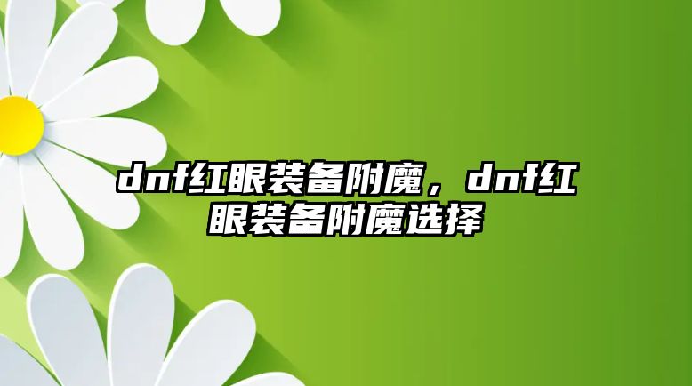 dnf紅眼裝備附魔，dnf紅眼裝備附魔選擇