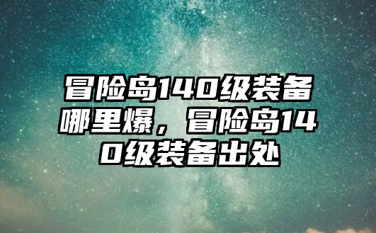 冒險島140級裝備哪里爆，冒險島140級裝備出處