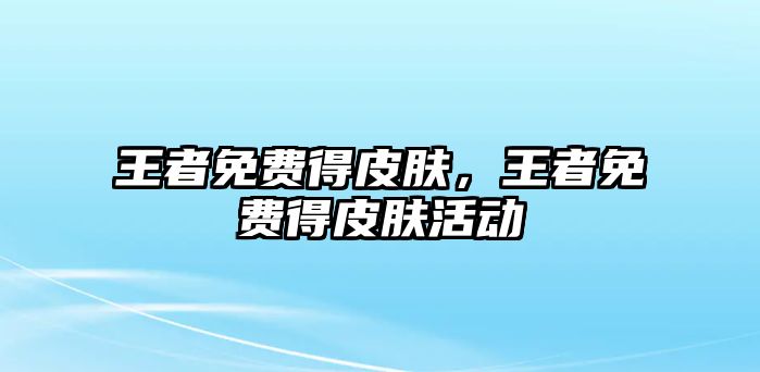 王者免費得皮膚，王者免費得皮膚活動