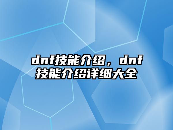 dnf技能介紹，dnf技能介紹詳細大全