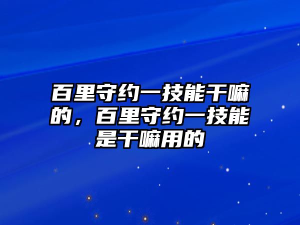 百里守約一技能干嘛的，百里守約一技能是干嘛用的