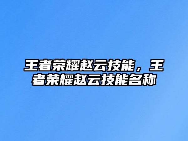 王者榮耀趙云技能，王者榮耀趙云技能名稱