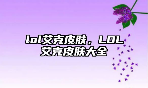 lol艾克皮膚，LOL艾克皮膚大全