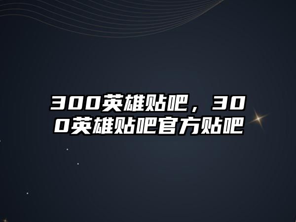 300英雄貼吧，300英雄貼吧官方貼吧