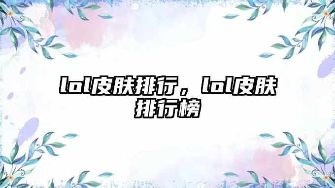 lol皮膚排行，lol皮膚排行榜