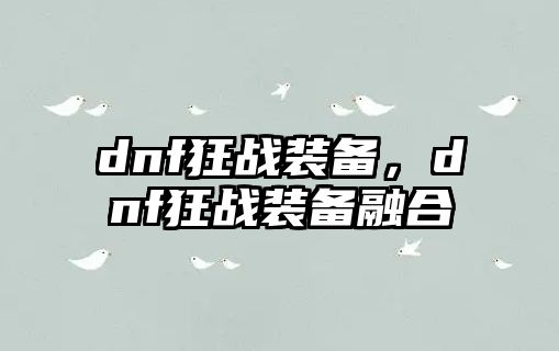 dnf狂戰裝備，dnf狂戰裝備融合