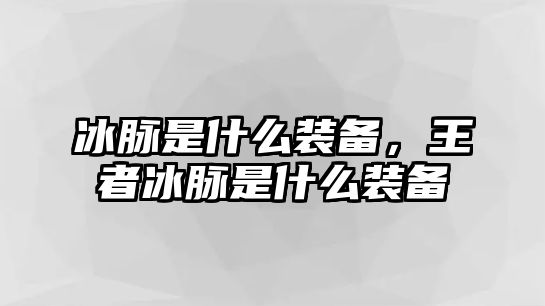 冰脈是什么裝備，王者冰脈是什么裝備