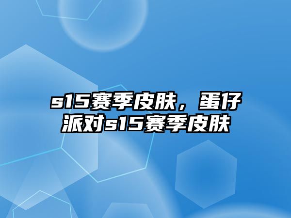 s15賽季皮膚，蛋仔派對s15賽季皮膚