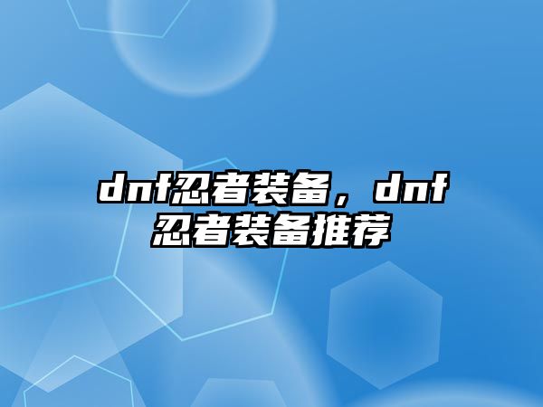 dnf忍者裝備，dnf忍者裝備推薦