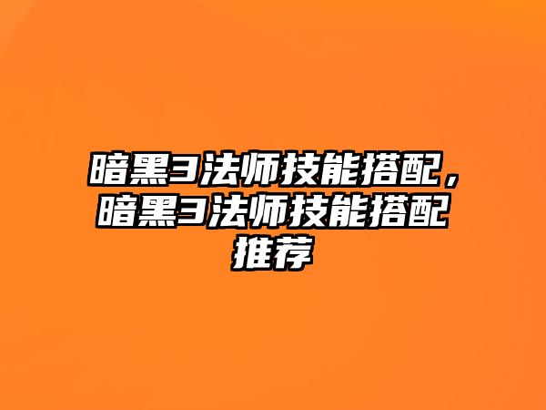 暗黑3法師技能搭配，暗黑3法師技能搭配推薦