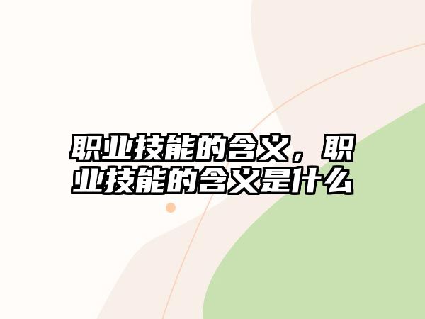 職業(yè)技能的含義，職業(yè)技能的含義是什么