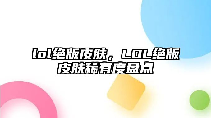 lol絕版皮膚，LOL絕版皮膚稀有度盤點(diǎn)