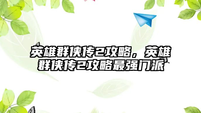 英雄群俠傳2攻略，英雄群俠傳2攻略最強門派