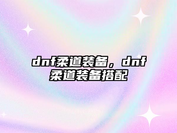 dnf柔道裝備，dnf柔道裝備搭配