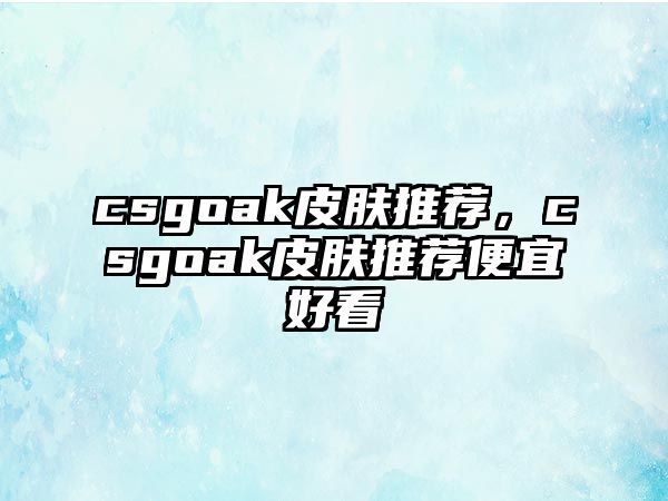 csgoak皮膚推薦，csgoak皮膚推薦便宜好看