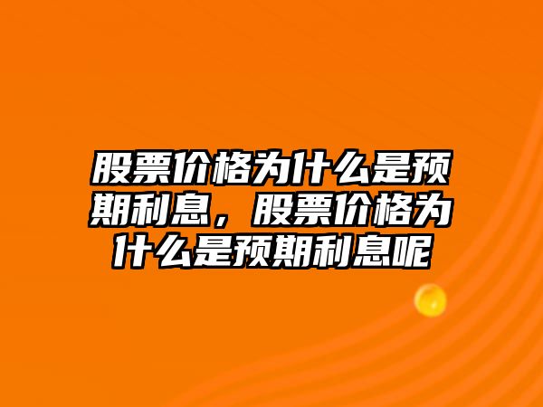 股票價格為什么是預期利息，股票價格為什么是預期利息呢