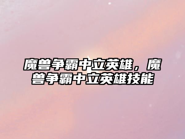 魔獸爭霸中立英雄，魔獸爭霸中立英雄技能