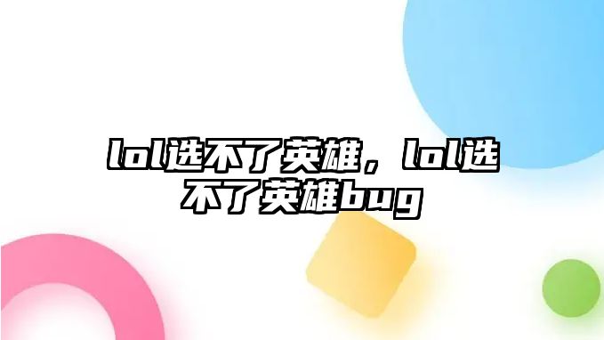 lol選不了英雄，lol選不了英雄bug