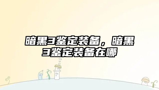 暗黑3鑒定裝備，暗黑3鑒定裝備在哪