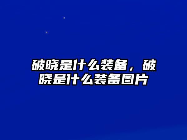 破曉是什么裝備，破曉是什么裝備圖片