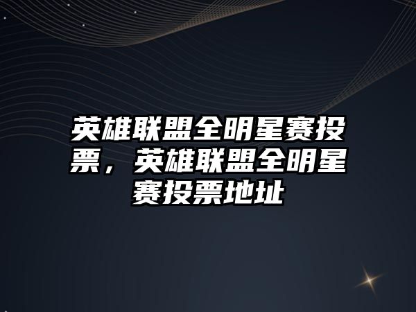 英雄聯盟全明星賽投票，英雄聯盟全明星賽投票地址