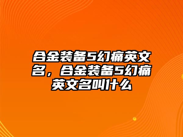 合金裝備5幻痛英文名，合金裝備5幻痛英文名叫什么