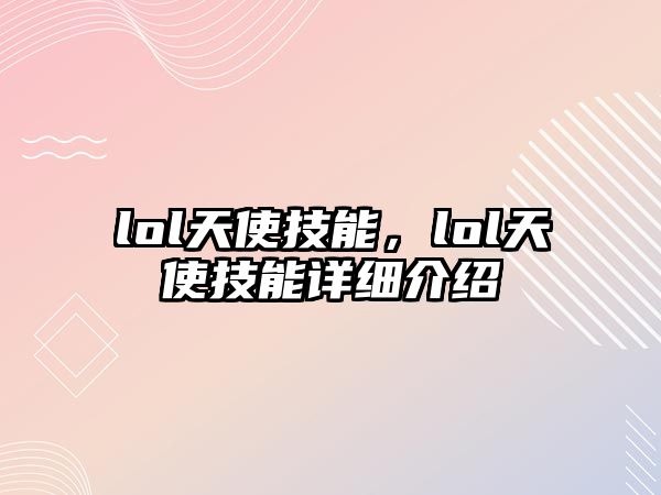 lol天使技能，lol天使技能詳細(xì)介紹