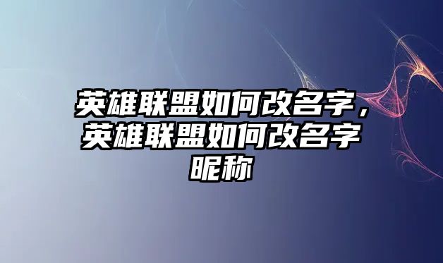 英雄聯盟如何改名字，英雄聯盟如何改名字昵稱